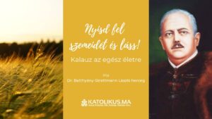 Dr. Batthyány-Strattmann László herceg: Nyisd fel szemeidet és láss! Kalauz az egész életre – I. rész