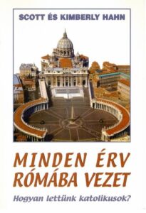 scott hahn kimberly hahn minden erv romaba vezet hogyan lettuenk katolikusok
