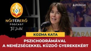 Pszichodrámával a nehézségekkel küzdő gyerekekért – NőiTérErő podcast