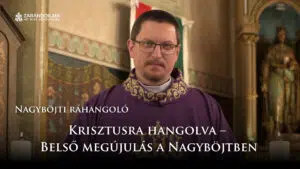 Nagyböjti ráhangoló: Krisztusra hangolva – Belső megújulás Nagyböjtben 3 Nagyböjti ráhangoló: Krisztusra hangolva – Belső megújulás Nagyböjtben