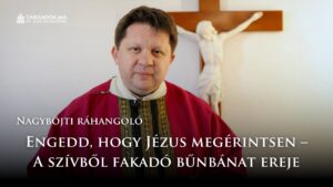 Nagyböjti ráhangoló: Engedd, hogy Jézus megérintsen – A szívből fakadó bűnbánat ereje