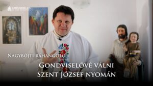 Nagyböjti ráhangoló: Gondviselővé válni Szent József nyomán