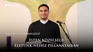 Nagyböjti ráhangoló: Isten közelsége életünk nehéz pillanataiban