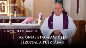 Nagyböjti ráhangoló: Az önmegtagadás útja Jézussal a pusztában