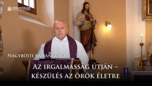 Nagyböjti ráhangoló: Az irgalmasság útján – készülés az örök életre