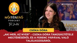 „Aki mer, az nyer” tanúságtétel megtérésről, Ferenc pápával való találkozásról – NőiTérErő podcast