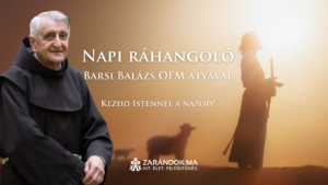 Napi ráhangoló – Barsi Balázs atya elmélkedései és napi ima a lelki elcsendesedéshez 3 Napi ráhangoló – Barsi Balázs atya elmélkedései és napi ima a lelki elcsendesedéshez