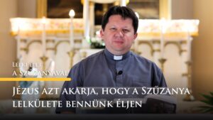 Jézus azt akarja, hogy a Szűzanya lelkülete bennünk éljen – Lelki élet a Szűzanyával 9 Jézus azt akarja, hogy a Szűzanya lelkülete bennünk éljen – Lelki élet a Szűzanyával