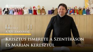 Krisztus ismerete a Szentíráson és Márián keresztül – Lelki élet a Szűzanyával