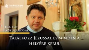 Találkozz Jézussal és minden a helyére kerül – Lelki élet a Szűzanyával 3 Találkozz Jézussal és minden a helyére kerül – Lelki élet a Szűzanyával