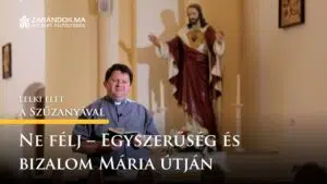 Ne félj – Egyszerűség és bizalom Mária útján – Lelki élet a Szűzanyával