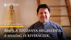 Ahol a Szűzanya megjelenik, a sivatag is kivirágzik – Lelki élet a Szűzanyával