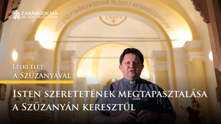 Isten szeretetének megtapasztalása a Szűzanyán keresztül – Lelki élet a Szűzanyával 5 Isten szeretetének megtapasztalása a Szűzanyán keresztül – Lelki élet a Szűzanyával