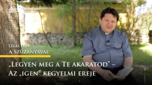 „Legyen meg a Te akaratod” - Az "igen" kegyelmi ereje – Lelki élet a Szűzanyával 3 „Legyen meg a Te akaratod” – Az “igen” kegyelmi ereje – Lelki élet a Szűzanyával