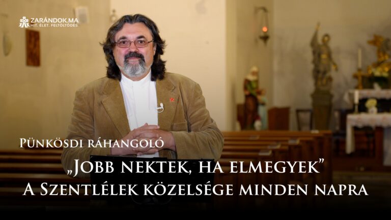 Pünkösdi ráhangoló: „Jobb nektek, ha elmegyek” – A Szentlélek közelsége minden napra