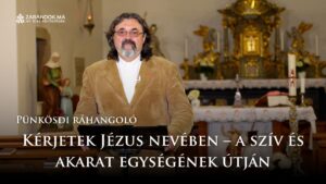 Pünkösdi ráhangoló: Kérjetek Jézus nevében – a szív és akarat egységének útján