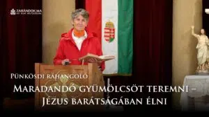 Pünkösdi ráhangoló: Maradandó gyümölcsöt teremni – Jézus barátságában élni