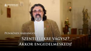 Pünkösdi ráhangoló: Szentlélekre vágysz? Akkor engedelmeskedj!