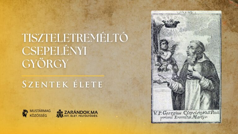 Csepelényi György, aki szeretettel térített és hittel szenvedett – Szentek élete 3 Csepelényi György, aki szeretettel térített és hittel szenvedett – Szentek élete