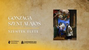 Gonzaga Szent Alajos: „Istennek szolgálni jobb, mint az egész világon uralkodni” – Szentek élete