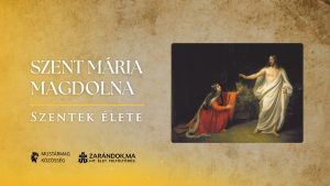 Szent Mária Magdolna: A sötétségből a húsvéti hajnalba – Szentek élete 9 Szent Mária Magdolna: A sötétségből a húsvéti hajnalba – Szentek élete