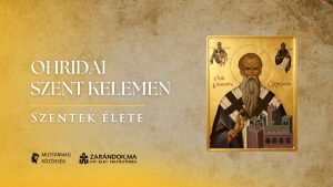 Ohridai Szent Kelemen: A szláv kereszténység tanítója és a Cirill–Metód örökség őrzője – Szentek élete