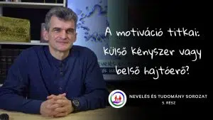 A motiváció titkai: külső kényszer vagy belső hajtóerő? – Nevelés és tudomány 5. rész