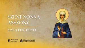 Szent Nonna asszony: Az imádságban élő anya, aki szenteket nevelt – Szentek élete