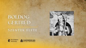 Boldog Gertrúd: A kolostor kapuin belül kiteljesedett élet – Szentek élete