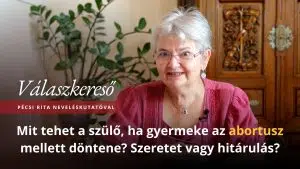 Mit tehet a szülő, ha gyermeke az abortusz mellett döntene? Szeretet vagy hitárulás? – Válaszkereső Pécsi Rita neveléskutatóval 2 Mit tehet a szülő, ha gyermeke az abortusz mellett döntene? Szeretet vagy hitárulás? – Válaszkereső Pécsi Rita neveléskutatóval