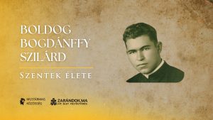 Boldog Bogdánffy Szilárd: A szelíd kitartás vértelen vértanúja – Szentek élete