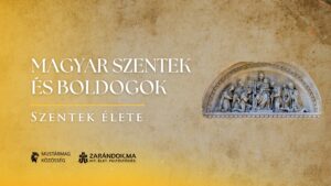 Magyar szentek és boldogok – Szentek élete