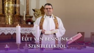 Adventi ráhangoló: Élet van bennünk a Szentlélektől