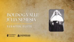 Boldog Valle Júlia Nemesiam, aki jósággal és türelemmel ötszáz novíciát nevelt – Szentek élete