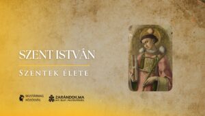 Szent István: Az első vértanú és az üdvtörténeti fordulat – Szentek élete