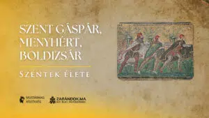 Háromkirályok: Szent Gáspár, Menyhért, Boldizsár – Szentek élete