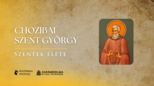 Chozibai Szent György: A vendégszeretet kemencéjében edzett, rejtőző remete – Szentek élete