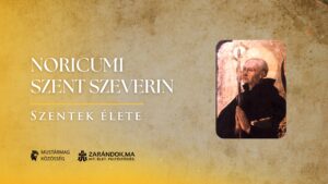 Noricumi Szent Szeverin: Az ínségesek Istentől küldött segítője – Szentek élete