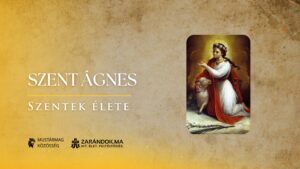 Szent Ágnes: „Azé akarok lenni, aki engem először választott: Istené!” - Szentek élete 8 Szent Ágnes: „Azé akarok lenni, aki engem először választott: Istené!” – Szentek élete