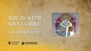 Jeruzsálemi Szent Cirill: A hit kovácsa a száműzetés tüzében – Szentek élete