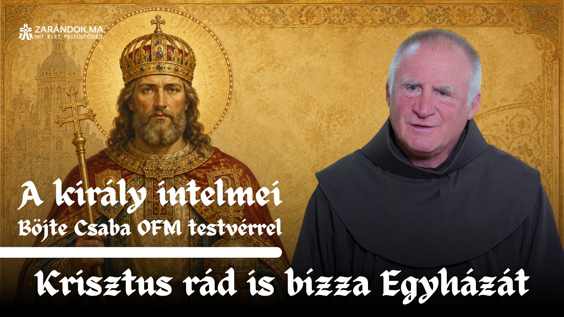 Krisztus rád is bízza Egyházát – A király intelmei Böjte Csaba testvérrel (2. rész) 1 A kiraly intelmei E2