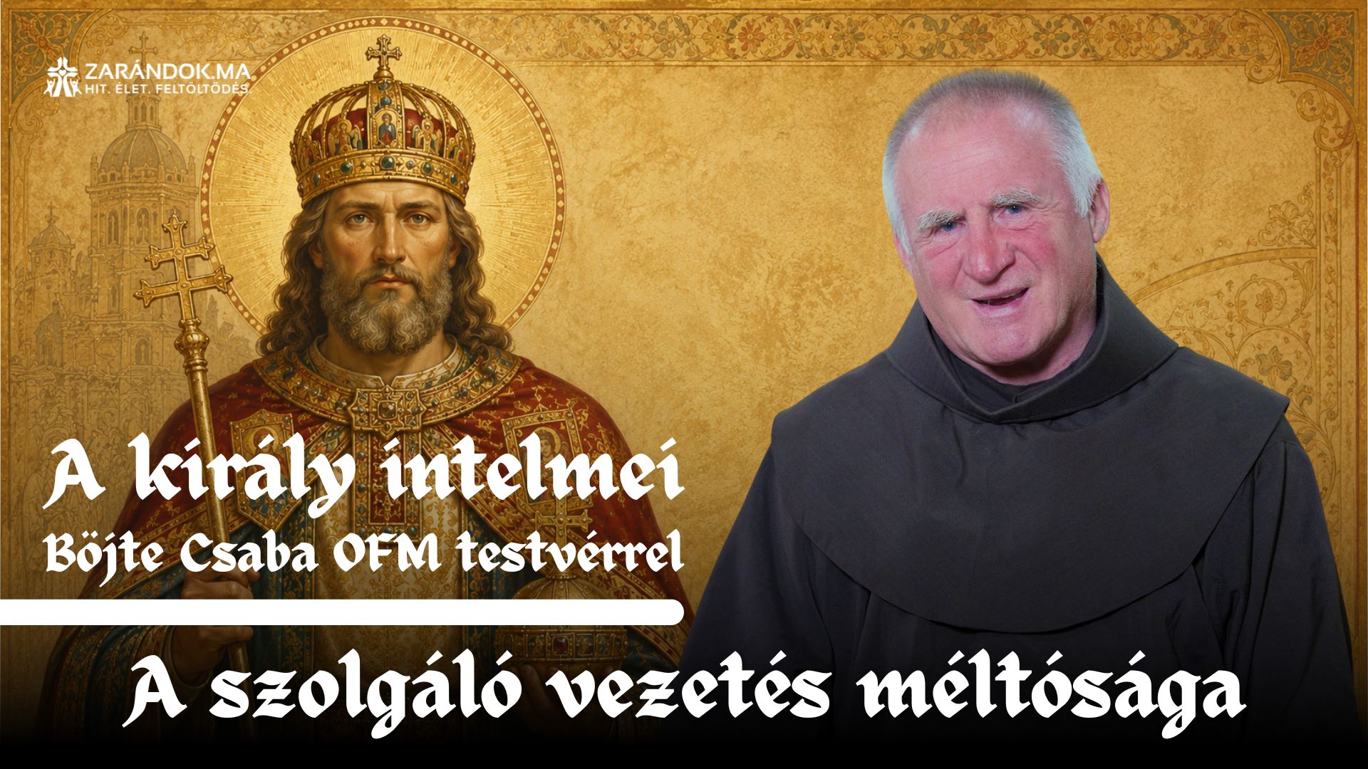 A szolgáló vezetés méltósága – A király intelmei Böjte Csaba testvérrel (3. rész) 1 A kiraly intelmei E3
