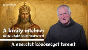 A szeretet közösséget teremt – A király intelmei Böjte Csaba testvérrel (6. rész) 2 A kiraly intelmei E6