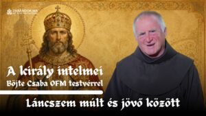 Láncszem múlt és jövő között – A király intelmei Böjte Csaba testvérrel (8. rész) 10 Láncszem múlt és jövő között – A király intelmei Böjte Csaba testvérrel (8. rész)